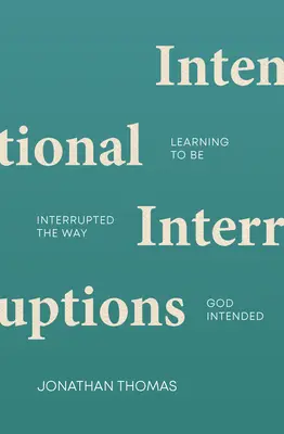 Interrupciones intencionadas: Aprender a ser interrumpido como Dios manda - Intentional Interruptions: Learning to Be Interrupted the Way God Intended