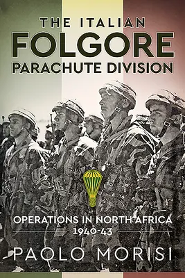 La División Italiana de Paracaidistas Folgore: Operaciones en África del Norte 1940-43 - The Italian Folgore Parachute Division: Operations in North Africa 1940-43
