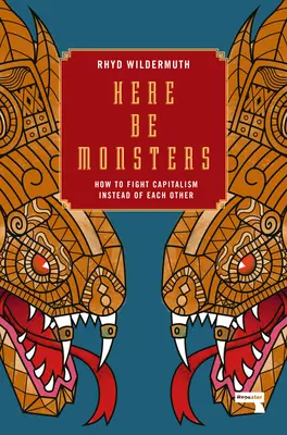 Here Be Monsters: Cómo luchar contra el capitalismo en lugar de luchar unos contra otros - Here Be Monsters: How to Fight Capitalism Instead of Each Other