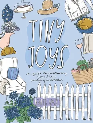 Pequeñas alegrías: Una guía para abrazar a tu abuela costera interior - Tiny Joys: A Guide to Embracing Your Inner Coastal Grandmother