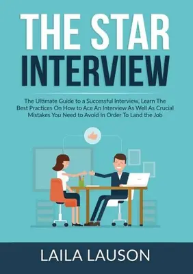 La Entrevista STAR: La Guía Definitiva para una Entrevista Exitosa, Aprenda las Mejores Prácticas sobre Cómo Asaltar una Entrevista, así como M - The STAR Interview: The Ultimate Guide to a Successful Interview, Learn The Best Practices On How to Ace An Interview As Well As Crucial M