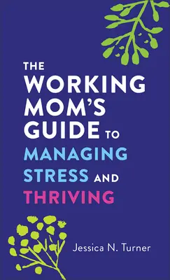 The Working Mom's Guide to Managing Stress and Thriving (La guía de la madre trabajadora para controlar el estrés y prosperar) - The Working Mom's Guide to Managing Stress and Thriving