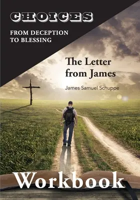 Choices: De la Decisión a la Bendición: La Carta de Santiago Cuaderno de Trabajo: Del Engaño a la Bendición - Choices: From Decition to Blessing: The Letter from James Workbook: From Deception to Blessing