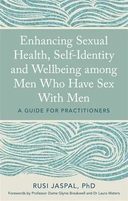 Mejora de la salud sexual, la identidad propia y el bienestar de los hombres que tienen relaciones sexuales con hombres: Guía para profesionales - Enhancing Sexual Health, Self-Identity and Wellbeing Among Men Who Have Sex with Men: A Guide for Practitioners