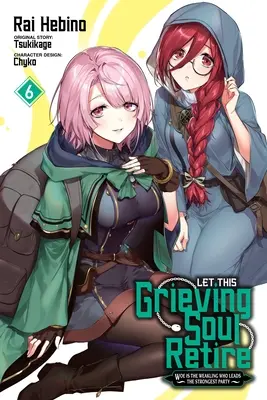 Let This Grieving Soul Retire, Vol. 6 (Manga): Ay del débil que lidera el partido más fuerte. - Let This Grieving Soul Retire, Vol. 6 (Manga): Woe Is the Weakling Who Leads the Strongest Party