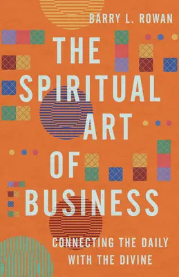 El arte espiritual de los negocios: Conectando lo cotidiano con lo divino - The Spiritual Art of Business: Connecting the Daily with the Divine