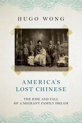 Los chinos perdidos de América: Auge y caída del sueño de una familia emigrante - America's Lost Chinese: The Rise and Fall of a Migrant Family Dream