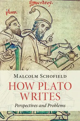 Cómo escribe Platón - Perspectivas y problemas (Schofield Malcolm (Universidad de Cambridge)) - How Plato Writes - Perspectives and Problems (Schofield Malcolm (University of Cambridge))