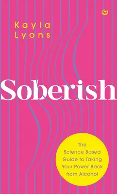 Soberish: La guía científica para recuperar el poder sobre el alcohol - Soberish: The Science-Based Guide to Taking Your Power Back from Alcohol