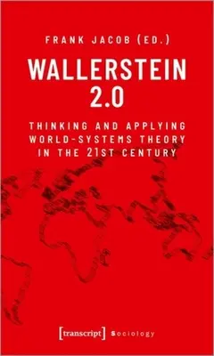 Wallerstein 2.0: Pensar y aplicar la teoría de los sistemas mundiales en el siglo XXI - Wallerstein 2.0: Thinking and Applying World-Systems Theory in the 21st Century