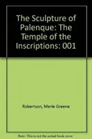 Escultura de Palenque, Volumen I - El templo de las inscripciones - Sculpture of Palenque, Volume I - The Temple of the Inscriptions