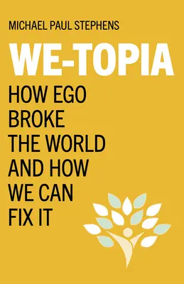 We-Topia: Cómo el ego rompió el mundo y cómo podemos arreglarlo - We-Topia: How Ego Broke the World and How We Can Fix It