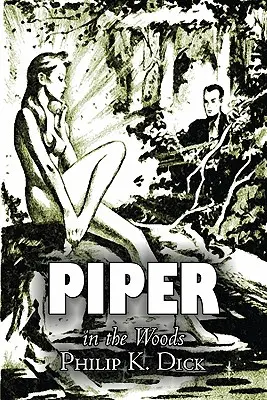 Piper in the Woods de Philip K. Dick, Ciencia Ficción, Fantasía, Aventura - Piper in the Woods by Philip K. Dick, Science Fiction, Fantasy, Adventure