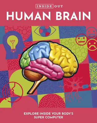 El cerebro humano por dentro: Explora el interior del superordenador de tu cuerpo - Inside Out Human Brain: Explore Inside Your Body's Super Computer