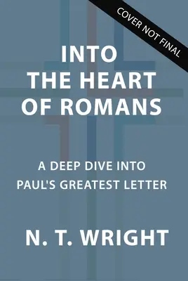 En el corazón de Romanos: Una inmersión profunda en la carta más grande de Pablo - Into the Heart of Romans: A Deep Dive Into Paul's Greatest Letter