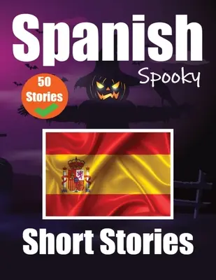 50 Short Spooky Storiеs in Spanish A Bilingual Journеy in English and Spanish: Cuentos embrujados en inglés y español Aprender la lengua española - 50 Short Spooky Storiеs in Spanish A Bilingual Journеy in English and Spanish: Haunted Tales in English and Spanish Learn Spanish Language