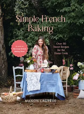 Simple French Baking: Más de 80 recetas dulces para el cocinero casero - Simple French Baking: Over 80 Sweet Recipes for the Home Cook