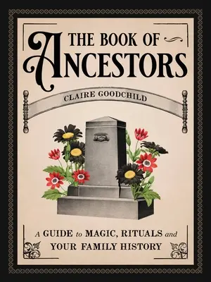 El libro de los antepasados: Guía de magia, rituales e historia familiar - The Book of Ancestors: A Guide to Magic, Rituals, and Your Family History