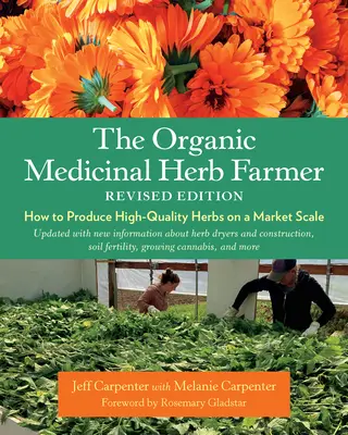 El agricultor de hierbas medicinales ecológicas, edición revisada: Cómo producir hierbas de alta calidad a escala comercial - The Organic Medicinal Herb Farmer, Revised Edition: How to Produce High-Quality Herbs on a Market Scale