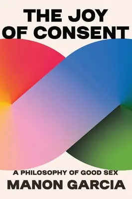 El gozo del consentimiento: Una filosofía del buen sexo - The Joy of Consent: A Philosophy of Good Sex