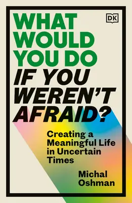 ¿Qué harías si no tuvieras miedo? Crear una vida con sentido en tiempos inciertos - What Would You Do If You Weren't Afraid?: Creating a Meaningful Life in Uncertain Times