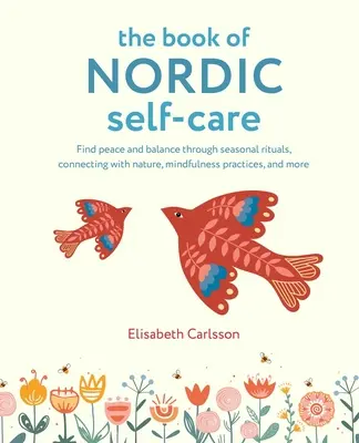 El libro del autocuidado nórdico: Encuentra la paz y el equilibrio a través de rituales estacionales, conexión con la naturaleza, prácticas de atención plena y mucho más. - The Book of Nordic Self-Care: Find Peace and Balance Through Seasonal Rituals, Connecting with Nature, Mindfulness Practices, and More