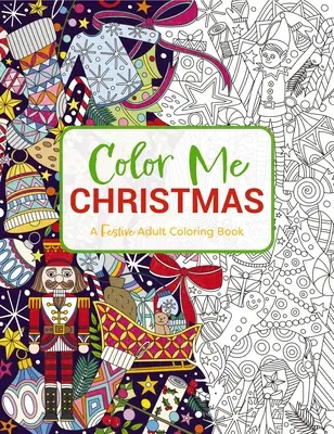 Color Me Christmas: Un libro festivo para colorear - Color Me Christmas: A Festive Adult Coloring Book