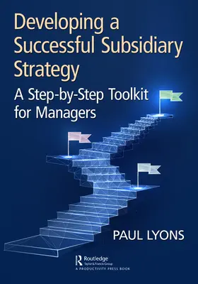 Desarrollo de una estrategia de filiales de éxito: Herramientas paso a paso para directivos - Developing a Successful Subsidiary Strategy: A Step-By-Step Toolkit for Managers