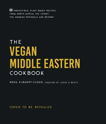 El libro de cocina vegana de Oriente Medio: 60 irresistibles recetas a base de plantas del norte de África, el Levante, la Península Arábiga y más allá. - The Vegan Middle Eastern Cookbook: 60 Irresistible, Plant-Based Recipes from North Africa, the Levant, the Arabian Peninsula and Beyond