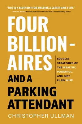 Cuatro multimillonarios y un aparcacoches: Estrategias de éxito de ricos, poderosos y simplemente sabios - Four Billionaires and a Parking Attendant: Success Strategies from the Wealthy, Powerful, and Just Plain Wise