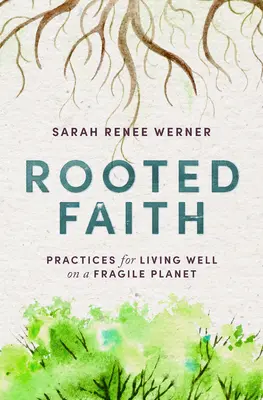 Fe enraizada: Prácticas para vivir bien en un planeta frágil - Rooted Faith: Practices for Living Well on a Fragile Planet