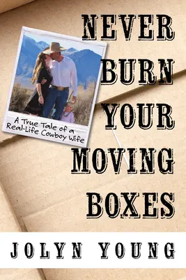 Nunca quemes las cajas de la mudanza: La historia real de la esposa de un vaquero - Never Burn Your Moving Boxes: A True Tale of a Real-Life Cowboy Wife