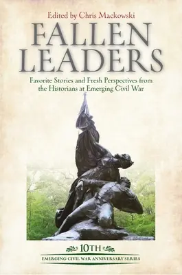 Líderes caídos: Historias favoritas y nuevas perspectivas de los historiadores de la Guerra Civil emergente - Fallen Leaders: Favorite Stories and Fresh Perspectives from the Historians of Emerging Civil War