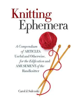 Knitting Ephemera: Un compendio de artículos, útiles y de otro tipo, para la edificación y la diversión del tejedor a mano - Knitting Ephemera: A Compendium of Articles, Useful and Otherwise, for the Edification and Amusement of the Handknitter