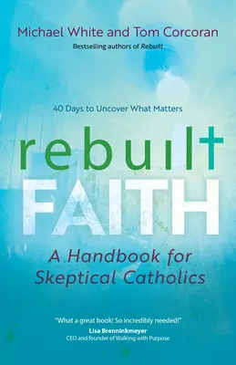 La fe reconstruida: Manual para católicos escépticos - Rebuilt Faith: A Handbook for Skeptical Catholics