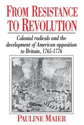 De la resistencia a la revolución: Los radicales coloniales y el desarrollo de la oposición estadounidense..... - From Resistance to Revolution: Colonial Radicals and the Development of American Opposition.....