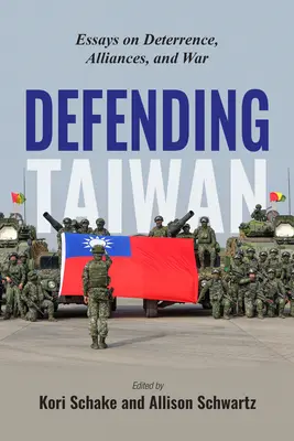 La defensa de Taiwán: Ensayos sobre disuasión, alianzas y guerra - Defending Taiwan: Essays on Deterrence, Alliances, and War