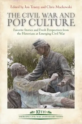 La Guerra Civil y la cultura popular: Historias favoritas y nuevas perspectivas de los historiadores de Emerging Civil War - The Civil War and Pop Culture: Favorite Stories and Fresh Perspectives from the Historians of Emerging Civil War