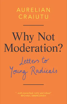 ¿Por qué no moderación? Cartas a los jóvenes radicales - Why Not Moderation?: Letters to Young Radicals