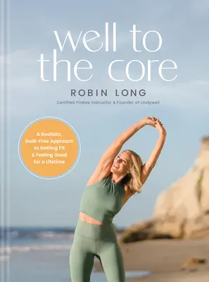 Bien hasta la médula: Un enfoque realista y sin culpas para ponerse en forma y sentirse bien toda la vida - Well to the Core: A Realistic, Guilt-Free Approach to Getting Fit and Feeling Good for a Lifetime