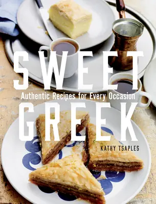 Dulce griego: Recetas auténticas para cada ocasión - Sweet Greek: Authentic Recipes for Every Occasion