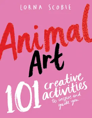 Arte con animales: 101 actividades creativas para inspirarte y guiarte - Animal Art: 101 Creative Activities to Inspire and Guide You