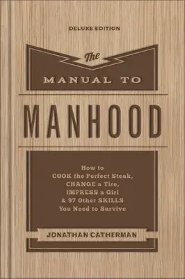 El manual de la hombría: Cómo cocinar el filete perfecto, cambiar una rueda, impresionar a una chica y otras 97 habilidades que necesitas para sobrevivir - The Manual to Manhood: How to Cook the Perfect Steak, Change a Tire, Impress a Girl & 97 Other Skills You Need to Survive