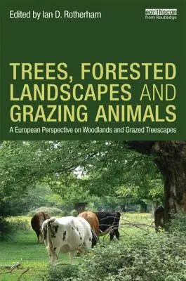 Árboles, paisajes forestales y animales de pastoreo: Una perspectiva europea sobre los bosques y los paisajes arbolados de pastoreo - Trees, Forested Landscapes and Grazing Animals: A European Perspective on Woodlands and Grazed Treescapes