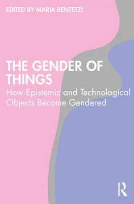 El género de las cosas: Cómo los objetos epistémicos y tecnológicos se convierten en objetos de género - The Gender of Things: How Epistemic and Technological Objects Become Gendered
