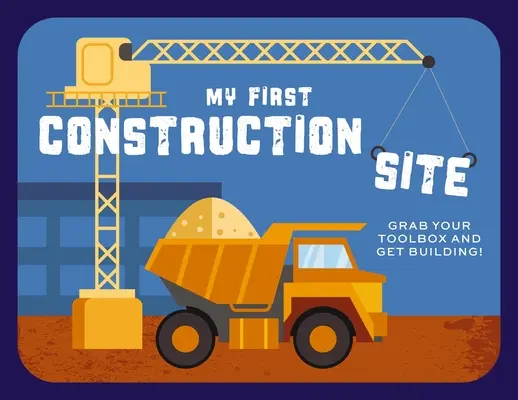 Mi primera obra de construcción: Coge tu caja de herramientas y ¡a construir! - My First Construction Site: Grab Your Toolbox and Get Building!