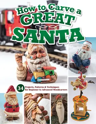 Cómo esculpir un gran Papá Noel: 30 Proyectos, Patrones y Técnicas para Talladores de Madera Principiantes y Avanzados - How to Carve a Great Santa: 30 Projects, Patterns & Techniques for Beginner to Advanced Woodcarvers