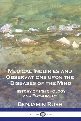 Investigaciones y observaciones médicas sobre las enfermedades de la mente: Historia de la psicología y la psiquiatría - Medical Inquiries and Observations upon the Diseases of the Mind: History of Psychology and Psychiatry