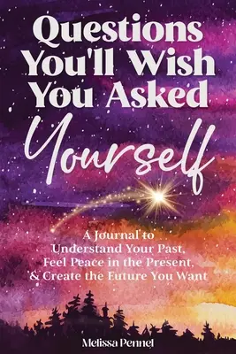 Preguntas que desearías haberte hecho: Un diario para comprender tu pasado, sentir paz en el presente y crear el futuro que deseas - Questions You'll Wish You Asked Yourself: A Journal to Understand Your Past, Feel Peace in the Present, & Create the Future You Want