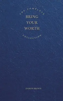 La Colección Completa Saca Tu Valor: Emprendedor a mordiscos, Aporta tu valor y construye desde ahora - The Complete Bring Your Worth Collection: Bite-Sized Entrepreneur, Bring Your Worth & Build From Now